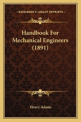 Handbook for Mechanical Engineers (1891) by Adams, Henry