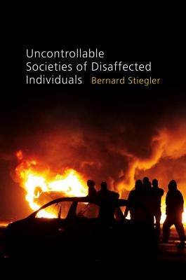 Uncontrollable Societies of Disaffected Individuals: Disbelief and Discredit, Volume 2 by Stiegler, Bernard