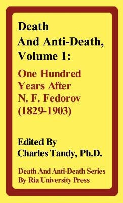 Death and Anti-Death, Volume 1: One Hundred Years After N. F. Fedorov (1829-1903) by Tandy, Charles