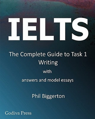 Ielts - The Complete Guide to Task 1 Writing by Biggerton, Phil