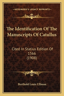 The Identification of the Manuscripts of Catullus: Cited in Statius Edition of 1566 (1908) by Ullman, Berthold Louis