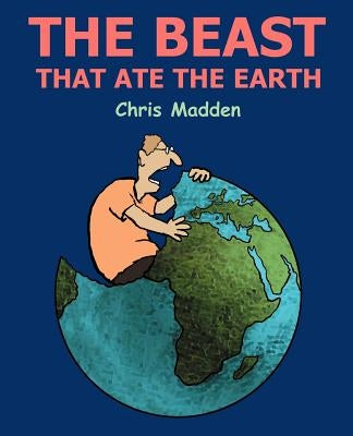 The Beast That Ate the Earth by Madden, Chris
