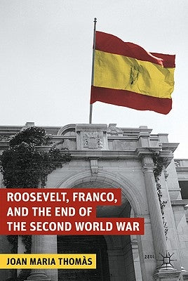 Roosevelt, Franco, and the End of the Second World War by Thomàs, J.