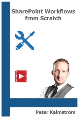 SharePoint Workflows from Scratch: Automation with SharePoint Designer by Kalmstrom, Peter