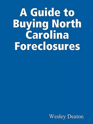 A Guide to Buying North Carolina Foreclosures by Deaton, Wesley