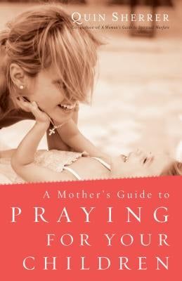 Mother's Guide to Praying for Your Children by Sherrer, Quin