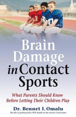 Brain Damage in Contact Sports: What Parents Should Know Before Letting Their Children Play by Omalu, Bennet I.
