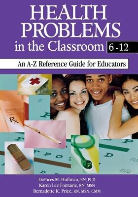 Health Problems in the Classroom 6-12: An A-Z Reference Guide for Educators by Huffman, Dolores