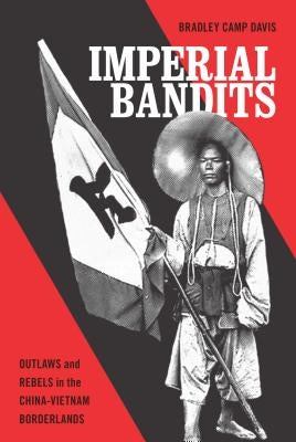 Imper Imperial Bandits: Outlaws and Rebels in the China-Vietnam Borderlands by Davis, Bradley Camp