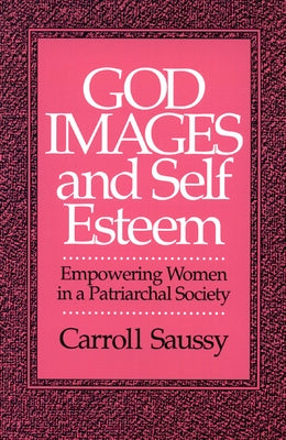 God Images and Self Esteem: Empowering Women in a Patriarchal Society by Saussy, Carroll