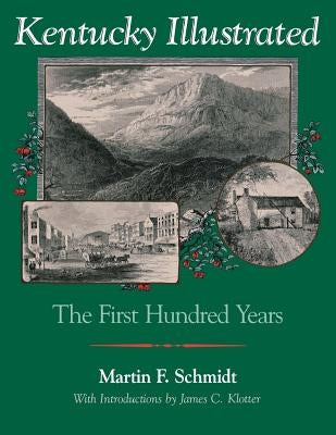 Kentucky Illustrated: The First Hundred Years by Schmidt, Martin F.