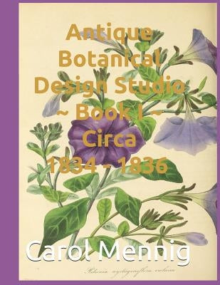 Antique Botanical Design Studio Book I Circa 1834-36 by Mennig, Carol