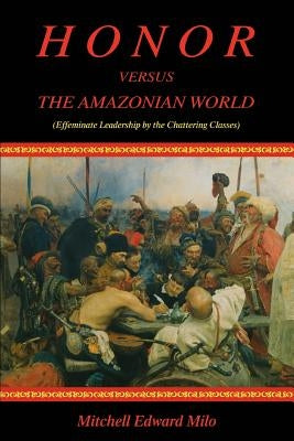 Honor versus the Amazonian World: (Effeminate Leadership by the Chattering Classes) by Milo, Mitchell Edward