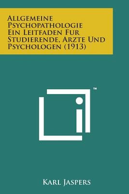 Allgemeine Psychopathologie Ein Leitfaden Fur Studierende, Arzte Und Psychologen (1913) by Jaspers, Karl