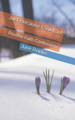 Just Because I Said So!: Positive Faith Confessions by Reinke, June