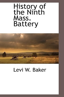 History of the Ninth Mass. Battery by Baker, Levi W.