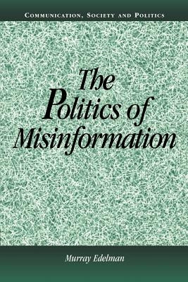 The Politics of Misinformation by Edelman, Murray