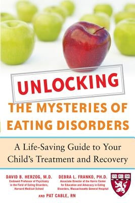 Unlocking the Mysteries of Eating Disorders: A Life-Saving Guide to Your Child's Treatment and Recovery by Herzog, David