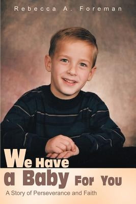 We Have a Baby for You: A Story of Perseverance and Faith by Foreman, Rebecca A.