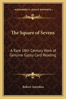 The Square of Sevens: A Rare 18th Century Work of Genuine Gypsy Card Reading by Antrobus, Robert