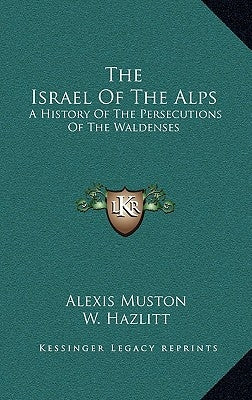The Israel Of The Alps: A History Of The Persecutions Of The Waldenses by Muston, Alexis