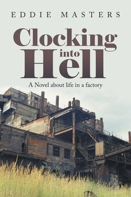 Clocking into Hell: A Novel About Life in a Factory by Masters, Eddie