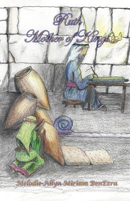 Ruth: Mother of Kings by Benezra, Melodie-Allyn