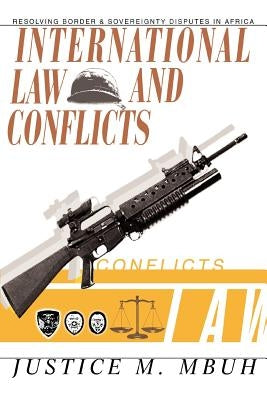 International Law and Conflicts: Resolving Border and Sovereignty Disputes in Africa by Mbuh, Justice M.