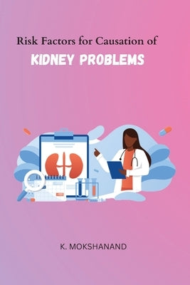 Risk Factors for Causation of Kidney Problems by Mokshanand, K.