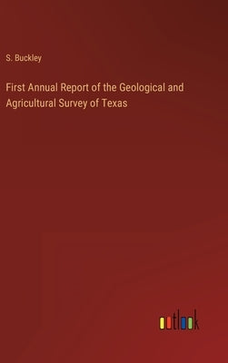 First Annual Report of the Geological and Agricultural Survey of Texas by Buckley, S.
