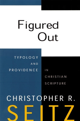 Figured Out: Typology and Providence in Christian Scripture by Seitz, Christopher R.