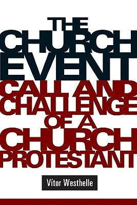 The Church Event: Call and Challenge of a Church Protestant by Westhelle, Vitor