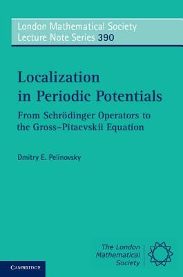 Localization in Periodic Potentials: From Schrödinger Operators to the Gross-Pitaevskii Equation by Pelinovsky, Dmitry E.