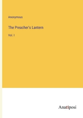 The Preacher's Lantern: Vol. I by Anonymous