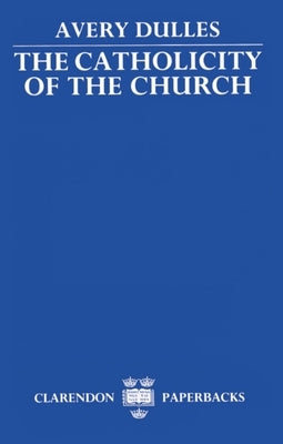 The Catholicity of the Church by Dulles, Avery