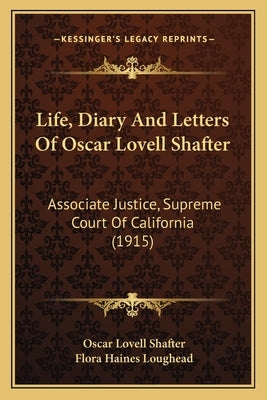 Life, Diary and Letters of Oscar Lovell Shafter: Associate Justice, Supreme Court of California (1915) by Shafter, Oscar Lovell