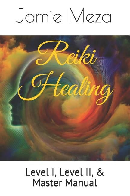 Reiki Healing: Level I, Level II, & Master Manual by Meza, Jamie L.