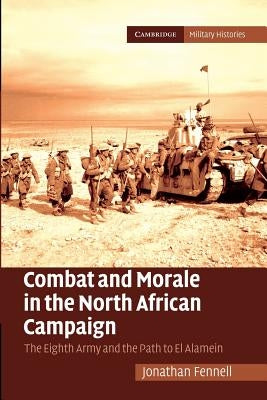 Combat and Morale in the North African Campaign: The Eighth Army and the Path to El Alamein by Fennell, Jonathan