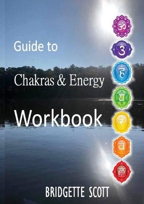 Guide to Chakras & Energy Workbook by Scott, Bridgette
