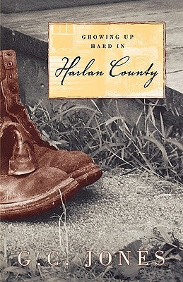Growing Up Hard in Harlan County by Jones, G. C.