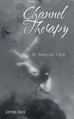 Channel Therapy: An American Fable by Avril, James