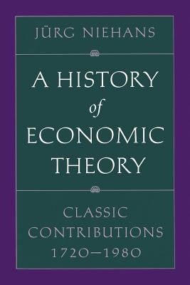 A History of Economic Theory: Classic Contributions, 1720-1980 by Niehans, Jürg
