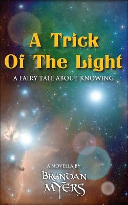 A Trick Of The Light: A fairy tale about knowing by Myers, Brendan