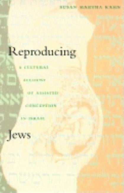Reproducing Jews: A Cultural Account of Assisted Conception in Israel by Kahn, Susan Martha