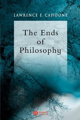 The Ends of Philosophy: Pragmatism, Foundationalism and Postmodernism by Cahoone, Lawrence E.