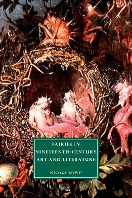 Fairies in Nineteenth-Century Art and Literature by Bown, Nicola