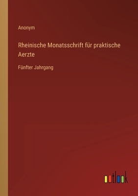 Rheinische Monatsschrift für praktische Aerzte: Fünfter Jahrgang by Anonym