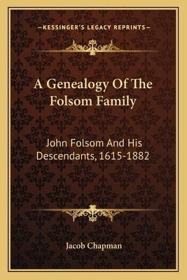 A Genealogy of the Folsom Family: John Folsom and His Descendants, 1615-1882 by Chapman, Jacob