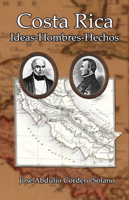 Costa Rica: Ideas-Hombres-Hechos by Cordero Solano, José Abdulio