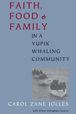 Faith, Food, and Family in a Yupik Whaling Community by Jolles, Carol Zane